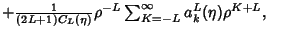 $+{1\over (2L+1)C_L(\eta)}\rho^{-L} \sum_{K=-L}^\infty a_k^L(\eta)\rho^{K+L},\quad$