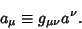 \begin{displaymath}
a_\mu \equiv g_{\mu\nu}a^\nu.
\end{displaymath}