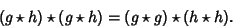 \begin{displaymath}
(g\star h)\star(g\star h) = (g\star g)\star(h\star h).
\end{displaymath}