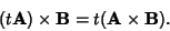 \begin{displaymath}
(t{\bf A})\times {\bf B} = t({\bf A}\times {\bf B}).
\end{displaymath}