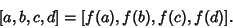 \begin{displaymath}[a,b,c,d]= [f(a),f(b),f(c),f(d)].
\end{displaymath}