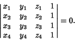 \begin{displaymath}
\left\vert\matrix{
x_1 & y_1 & z_1 & 1\cr
x_2 & y_2 & z_2 & 1\cr
x_3 & y_3 & z_3 & 1\cr
x_4 & y_4 & z_4 & 1\cr}\right\vert=0.
\end{displaymath}