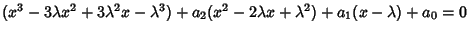 $(x^3-3\lambda x^2+3\lambda^2 x-\lambda^3)+a_2(x^2-2\lambda x+\lambda^2)+a_1(x-\lambda)+a_0=0$