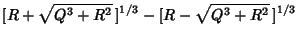 $\displaystyle [R+\sqrt{Q^3+R^2}\,]^{1/3}-[R-\sqrt{Q^3+R^2}\,]^{1/3}$