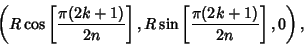 \begin{displaymath}
\left({R\cos\left[{\pi(2k+1)\over 2n}\right], R\sin\left[{\pi(2k+1)\over 2n}\right], 0}\right),
\end{displaymath}