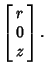 $\displaystyle \left[\begin{array}{c}r\\  0\\  z\end{array}\right].$