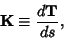 \begin{displaymath}
{\bf K}\equiv {d{\bf T}\over ds},
\end{displaymath}