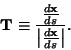 \begin{displaymath}
{\bf T}\equiv {{d{\bf x}\over ds}\over \left\vert{d{\bf x}\over ds}\right\vert}.
\end{displaymath}