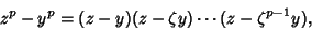 \begin{displaymath}
z^p-y^p=(z-y)(z-\zeta y)\cdots(z-\zeta^{p-1}y),
\end{displaymath}