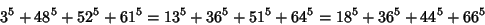 \begin{displaymath}
3^5+48^5+52^5+61^5=13^5+36^5+51^5+64^5=18^5+36^5+44^5+66^5
\end{displaymath}