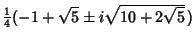 ${1\over 4}(-1+\sqrt{5}\pm i\sqrt{10+2\sqrt{5}}\,)$