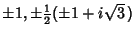 $\pm 1, \pm{\textstyle{1\over 2}}(\pm 1+i\sqrt{3}\,)$