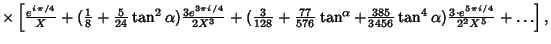 $ \times\left[{{e^{i\pi/4}\over X}+({\textstyle{1\over 8}}+{\textstyle{5\over 24...
...{385\over 3456}}\tan^4\alpha){3\cdot e^{5\pi i/4}\over 2^2 X^5}+\ldots}\right],$