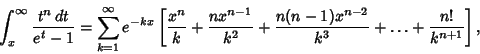 \begin{displaymath}
\int_x^\infty {t^n\,dt\over e^t-1}= \sum_{k=1}^\infty e^{-kx...
...{n(n-1)x^{n-2}\over k^3} + \ldots + {n!\over k^{n+1}}}\right],
\end{displaymath}