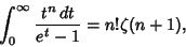 \begin{displaymath}
\int_0^\infty {t^n\,dt\over e^t-1}= n!\zeta (n+1),
\end{displaymath}