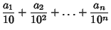 $\displaystyle {a_1\over 10}+{a_2\over 10^2}+\ldots+{a_n\over 10^n}$