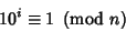 \begin{displaymath}
10^i\equiv 1\ \left({{\rm mod\ } {n}}\right)
\end{displaymath}