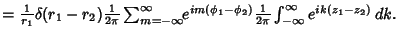 $= {1\over r_1}\delta(r_1-r_2){1\over 2\pi} \sum_{m=-\infty}^\infty \!\!e^{im(\phi_1-\phi_2)}{1\over 2\pi}\int_{-\infty}^\infty e^{ik(z_1-z_2)}\,dk.$