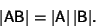 \begin{displaymath}
\vert{\hbox{\sf A}}{\hbox{\sf B}}\vert = \vert{\hbox{\sf A}}\vert\,\vert{\hbox{\sf B}}\vert.
\end{displaymath}