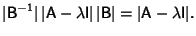 $\displaystyle \vert{\hbox{\sf B}}^{-1}\vert \,\vert{\hbox{\sf A}}-\lambda{\hbox...
...ert\, \vert{\hbox{\sf B}}\vert= \vert{\hbox{\sf A}}-\lambda{\hbox{\sf I}}\vert.$