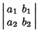 $\displaystyle \left\vert\begin{array}{cc}a_1 & b_1\\  a_2 & b_2\end{array}\right\vert$