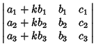 $\left\vert\matrix{a_1+kb_1 & b_1 & c_1\cr a_2+kb_2 & b_2 & c_2\cr a_3+kb_3 & b_3 & c_3\cr}\right\vert$