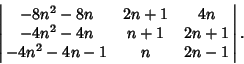 \begin{displaymath}
\left\vert\matrix{
-8n^2-8n & 2n+1 & 4n\cr
-4n^2-4n & n+1 & 2n+1\cr
-4n^2-4n-1 & n & 2n-1\cr}\right\vert.
\end{displaymath}