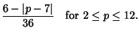 $\displaystyle {6-\vert p-7\vert\over 36} \quad\hbox{for\ } 2\leq p\leq 12.$