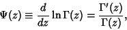 \begin{displaymath}
\Psi(z)\equiv {d\over dz} \ln\Gamma(z) = {\Gamma'(z)\over\Gamma(z)},
\end{displaymath}