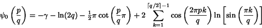 \begin{displaymath}
\psi_0\left({p\over q}\right)=-\gamma-\ln(2q)-{\textstyle{1\...
...ver q}\right)\ln\left[{\sin\left({\pi k\over q}\right)}\right]
\end{displaymath}