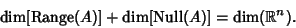 \begin{displaymath}
\mathop{\rm dim}[\mathop{\rm Range}(A)]+\mathop{\rm dim}[\mathop{\rm Null}(A)] = \mathop{\rm dim}(\Bbb{R}^n).
\end{displaymath}