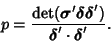 \begin{displaymath}
p={\mathop{\rm det}(\boldsymbol{\sigma}' \boldsymbol{\delta}...
...\delta}')\over \boldsymbol{\delta}'\cdot\boldsymbol{\delta}'}.
\end{displaymath}