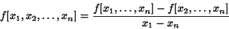 \begin{displaymath}
f[x_1, x_2, \ldots, x_n]={f[x_1, \ldots, x_n]-f[x_2, \ldots, x_n]\over x_1-x_n}
\end{displaymath}