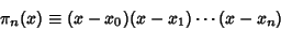 \begin{displaymath}
\pi_n(x)\equiv (x-x_0)(x-x_1)\cdots(x-x_n)
\end{displaymath}