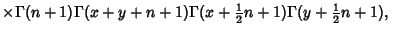 $\times\Gamma(n+1)\Gamma(x+y+n+1)\Gamma(x+{\textstyle{1\over 2}}n+1)\Gamma(y+{\textstyle{1\over 2}}n+1),\quad$