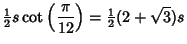 $\displaystyle {\textstyle{1\over 2}}s\cot\left({\pi\over 12}\right)={\textstyle{1\over 2}}(2+\sqrt{3})s$