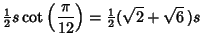 $\displaystyle {\textstyle{1\over 2}}s\cot\left({\pi\over 12}\right)={\textstyle{1\over 2}}(\sqrt{2}+\sqrt{6}\,)s$