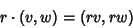 \begin{displaymath}
r\cdot (v,w) = (rv,rw)
\end{displaymath}