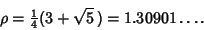 \begin{displaymath}
\rho={\textstyle{1\over 4}}(3+\sqrt{5}\,) = 1.30901\ldots.
\end{displaymath}