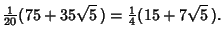 $\displaystyle {\textstyle{1\over 20}}(75+35\sqrt{5}\,)={\textstyle{1\over 4}}(15+7\sqrt{5}\,).$