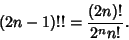 \begin{displaymath}
(2n-1)!! = {(2n)!\over 2^nn!}.
\end{displaymath}