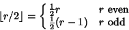 \begin{displaymath}
\left\lfloor{r/2}\right\rfloor =\cases{
{\textstyle{1\over 2}}r & $r$\ even\cr
{\textstyle{1\over 2}}(r-1) & $r$\ odd\cr}
\end{displaymath}