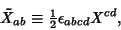 \begin{displaymath}
\tilde X_{ab}\equiv {\textstyle{1\over 2}}\epsilon_{abcd} X^{cd},
\end{displaymath}