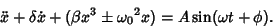 \begin{displaymath}
\ddot x+\delta\dot x+(\beta x^3\pm{\omega_0}^2 x)=A\sin(\omega t+\phi).
\end{displaymath}