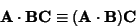 \begin{displaymath}
{\bf A}\cdot {\bf BC} \equiv ({\bf A}\cdot {\bf B}){\bf C}
\end{displaymath}