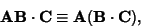 \begin{displaymath}
{\bf AB}\cdot {\bf C} \equiv {\bf A}({\bf B}\cdot {\bf C}),
\end{displaymath}