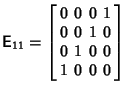 $\displaystyle {\hbox{\sf E}}_{11}=\left[\begin{array}{cccc}0 & 0 & 0 & 1\\  0 & 0 & 1 & 0\\  0 & 1 & 0 & 0\\  1 & 0 & 0 & 0\end{array}\right]$