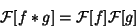 \begin{displaymath}
{\mathcal F}[f*g]={\mathcal F}[f]{\mathcal F}[g]
\end{displaymath}