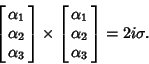 \begin{displaymath}
\left[{\matrix{\alpha_1\cr \alpha_2\cr \alpha_3\cr}}\right]\...
...\matrix{\alpha_1\cr \alpha_2\cr \alpha_3\cr}}\right]=2i\sigma.
\end{displaymath}