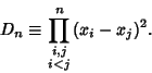 \begin{displaymath}
D_n\equiv \prod_{\scriptstyle i,j\atop\scriptstyle i<j}^n (x_i-x_j)^2.
\end{displaymath}